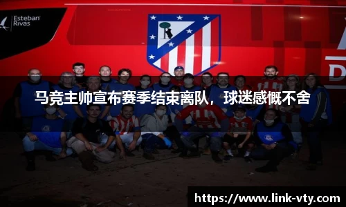 马竞主帅宣布赛季结束离队，球迷感慨不舍